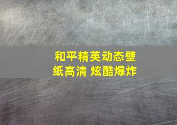 和平精英动态壁纸高清 炫酷爆炸